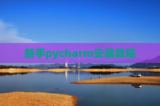 新手pycharm安装教程 新手pycharm安装教程